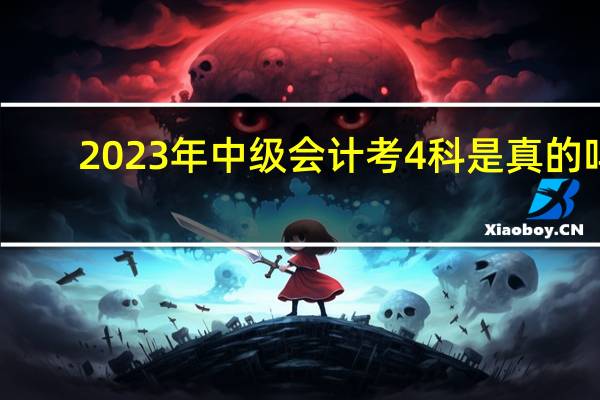 2023年中级会计考4科是真的吗