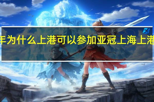 2023年为什么上港可以参加亚冠 上海上港亚冠附加赛
