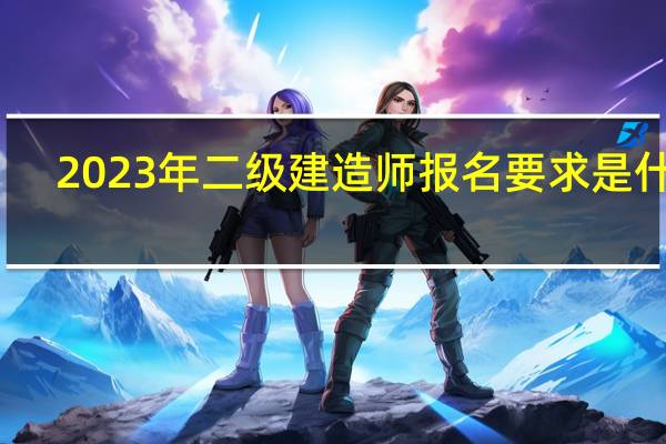 2023年二级建造师报名要求是什么