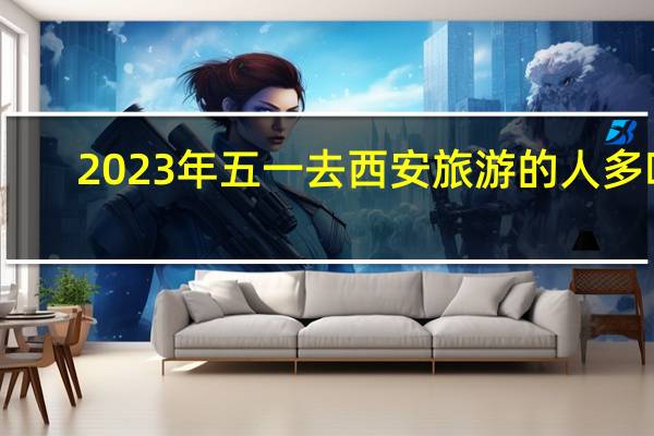 2023年五一去西安旅游的人多吗
