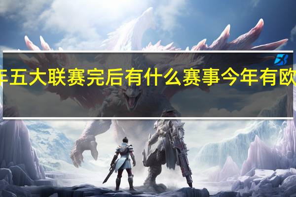 2023年五大联赛完后有什么赛事 今年有欧洲杯吗2023