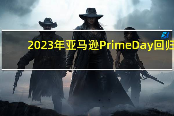 2023年亚马逊PrimeDay回归