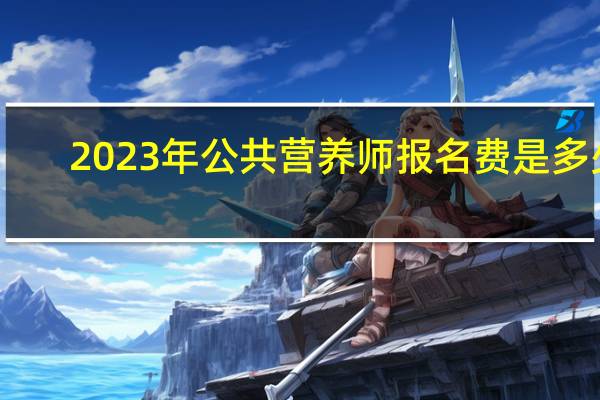2023年公共营养师报名费是多少