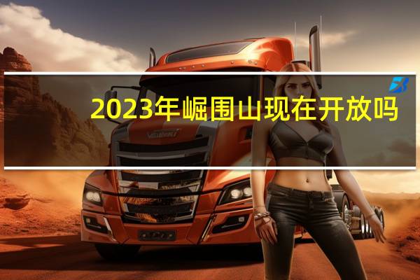 2023年崛围山现在开放吗