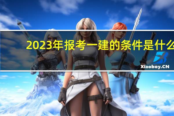 2023年报考一建的条件是什么