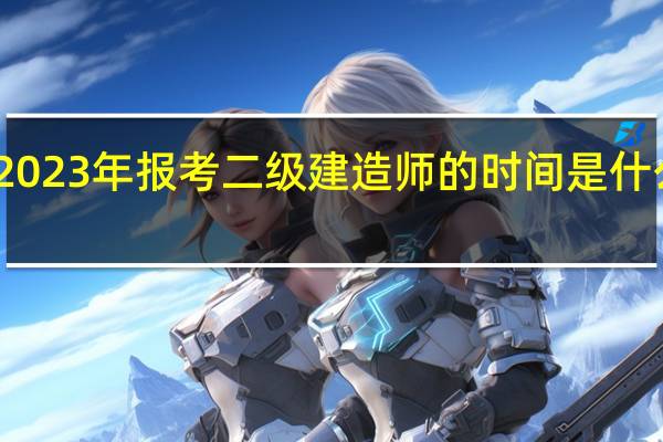 2023年报考二级建造师的时间是什么时候