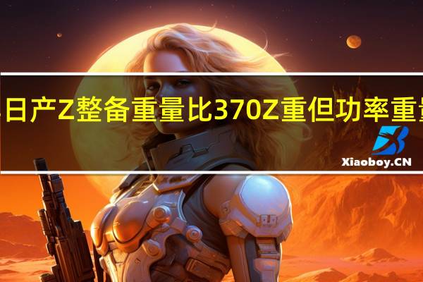 2023年日产Z整备重量比370Z重但功率重量比有所提高