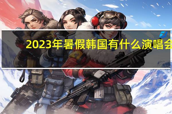 2023年暑假韩国有什么演唱会