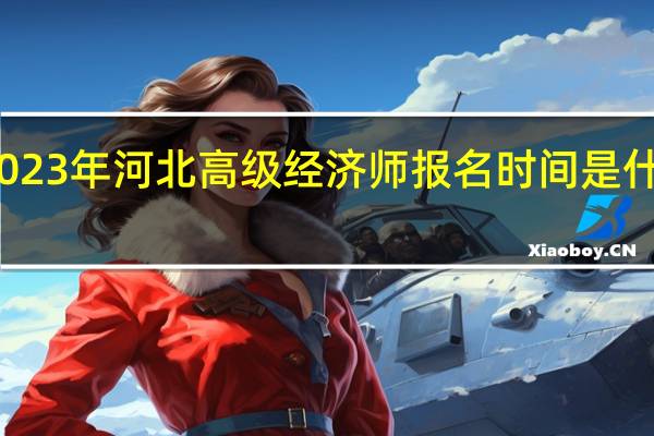 2023年河北高级经济师报名时间是什么时候