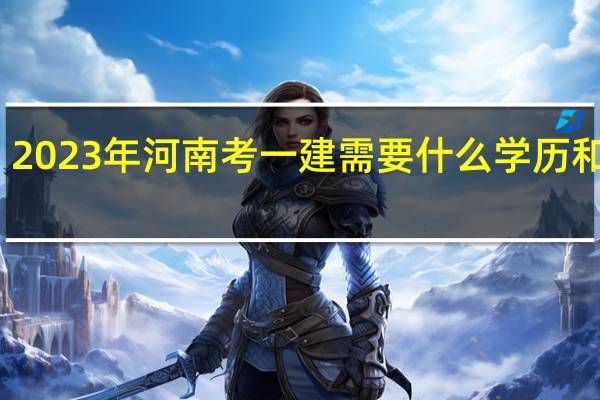 2023年河南考一建需要什么学历和专业