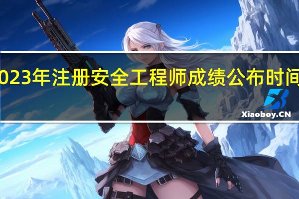 2023年注册安全工程师成绩公布时间是几号
