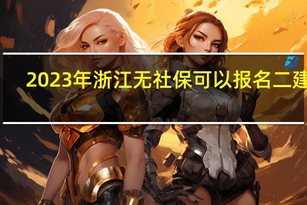 2023年浙江无社保可以报名二建吗