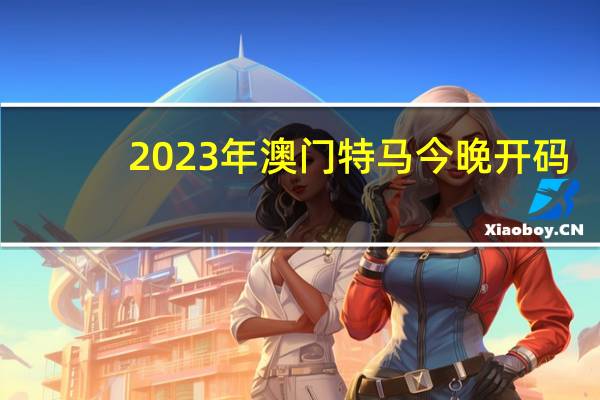 2023年澳门特马今晚开码_精选解释落实将深度解析_网页版v092.977