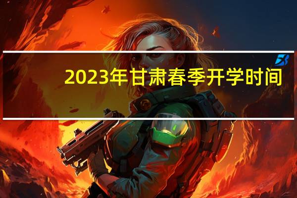 2023年甘肃春季开学时间