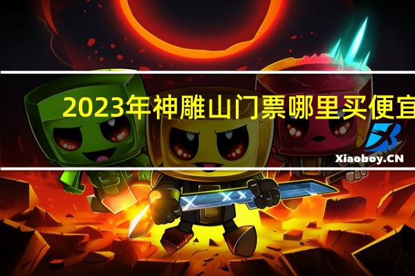 2023年神雕山门票哪里买便宜