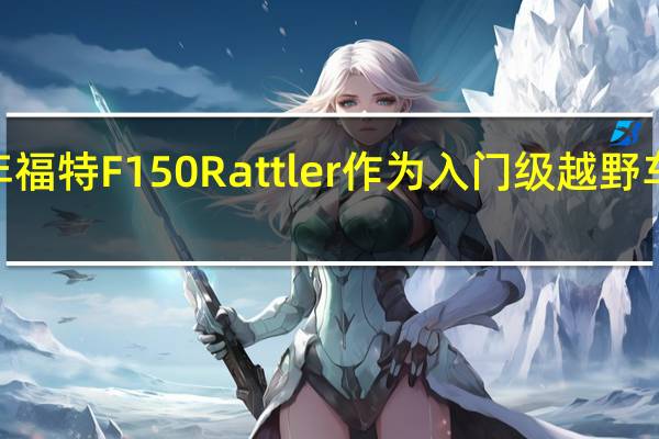 2023年福特F150Rattler作为入门级越野车型首次亮相