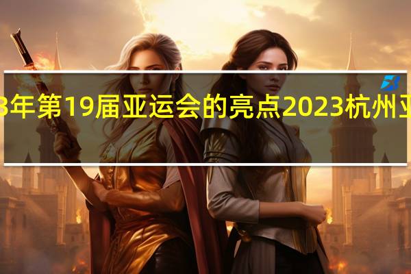 2023年第19届亚运会的亮点 2023杭州亚运奖牌榜