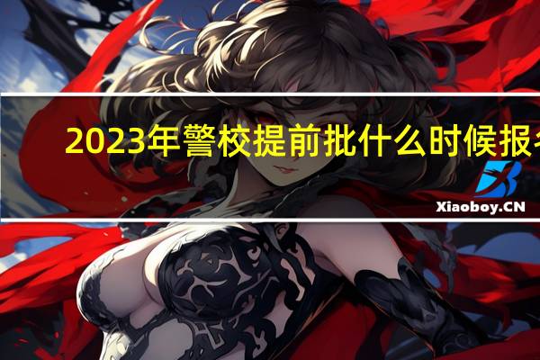 2023年警校提前批什么时候报名