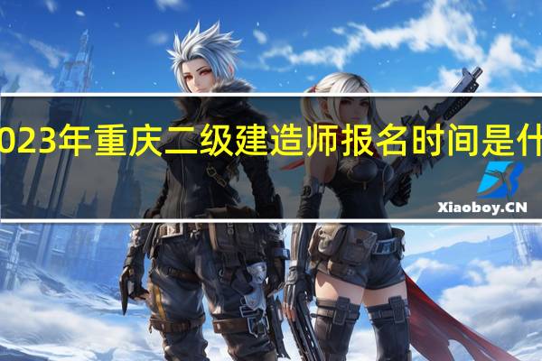 2023年重庆二级建造师报名时间是什么时候