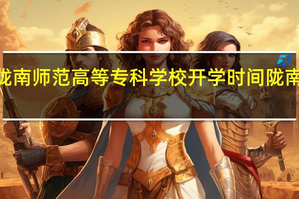 2023年陇南师范高等专科学校开学时间 陇南师范高等专科
