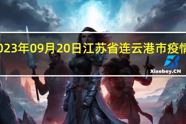 2023年09月20日江苏省连云港市疫情大数据-今日/今天疫情全网搜索最新实时消息动态情况通知播报