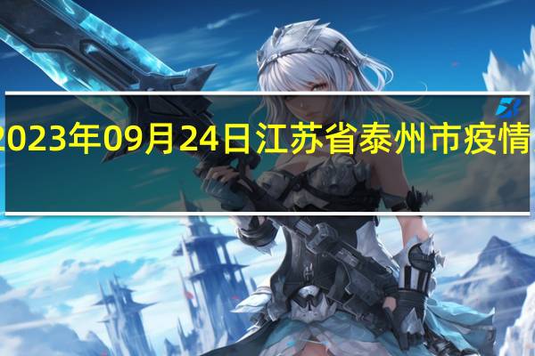 2023年09月24日江蘇省泰州市疫情大數據-今日/今天疫情全網搜索最新實時消息動態情況通知播報