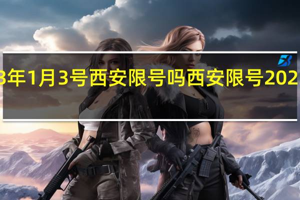 2023年1月3号西安限号吗 西安限号2023最新限号