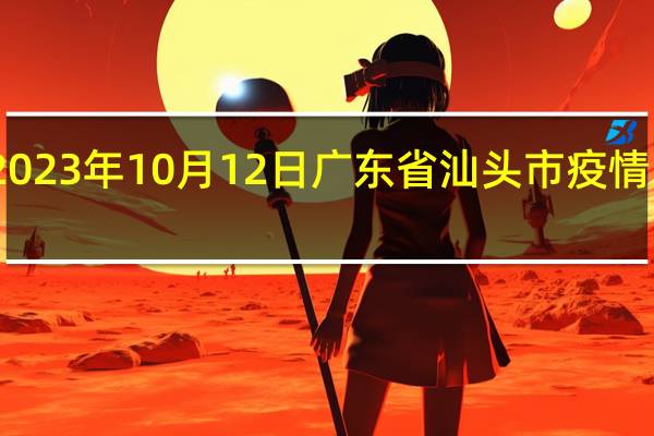 2023年10月12日广东省汕头市疫情大数据-今日/今天疫情全网搜索最新实时消息动态情况通知播报