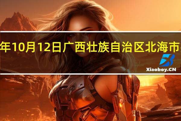 2023年10月12日广西壮族自治区北海市疫情大数据-今日/今天疫情全网搜索最新实时消息动态情况通知播报