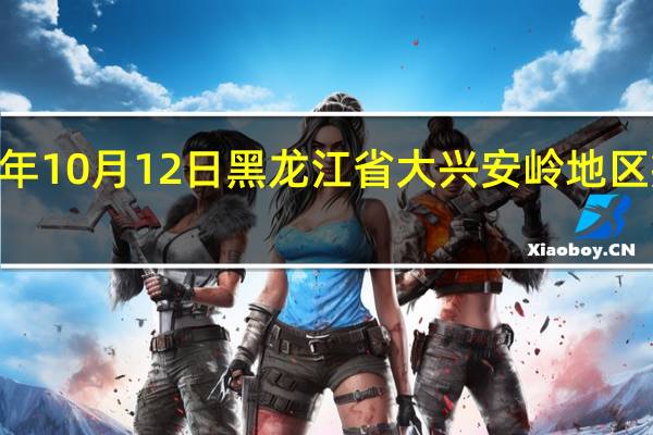 2023年10月12日黑龙江省大兴安岭地区疫情大数据-今日/今天疫情全网搜索最新实时消息动态情况通知播报