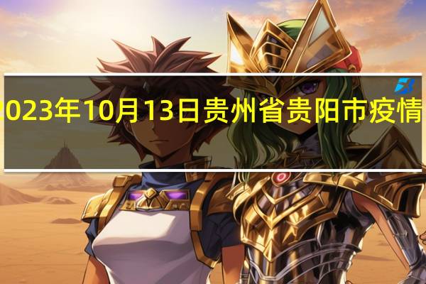 2023年10月13日贵州省贵阳市疫情大数据-今日/今天疫情全网搜索最新实时消息动态情况通知播报