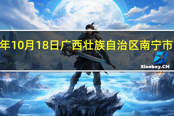 2023年10月18日广西壮族自治区南宁市疫情大数据-今日/今天疫情全网搜索最新实时消息动态情况通知播报