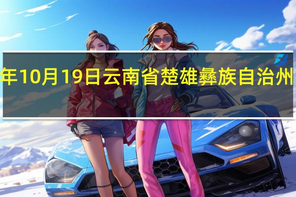 2023年10月19日云南省楚雄彝族自治州疫情大数据-今日/今天疫情全网搜索最新实时消息动态情况通知播报