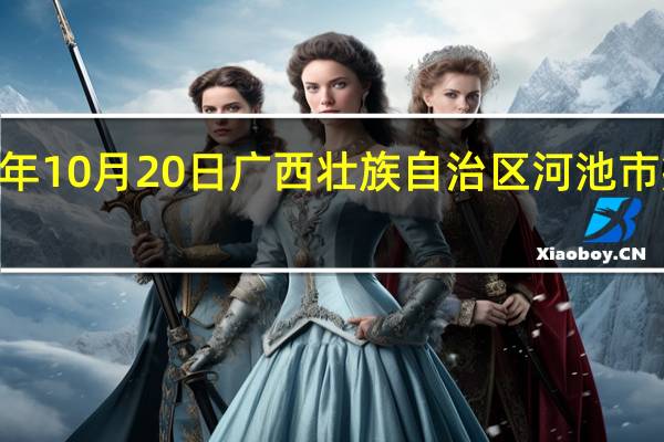 2023年10月20日广西壮族自治区河池市疫情大数据-今日/今天疫情全网搜索最新实时消息动态情况通知播报