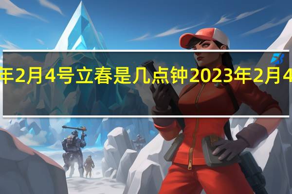 2023年2月4号立春是几点钟 2023年2月4号几点立春