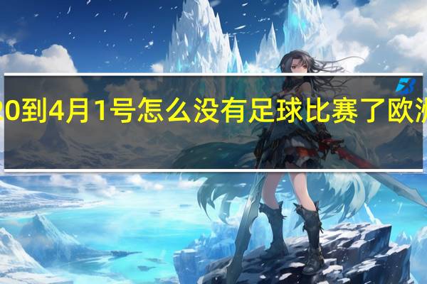 2023年3月20到4月1号怎么没有足球比赛了 欧洲杯2023年预选赛