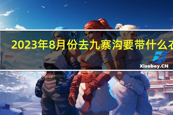 2023年8月份去九寨沟要带什么衣服