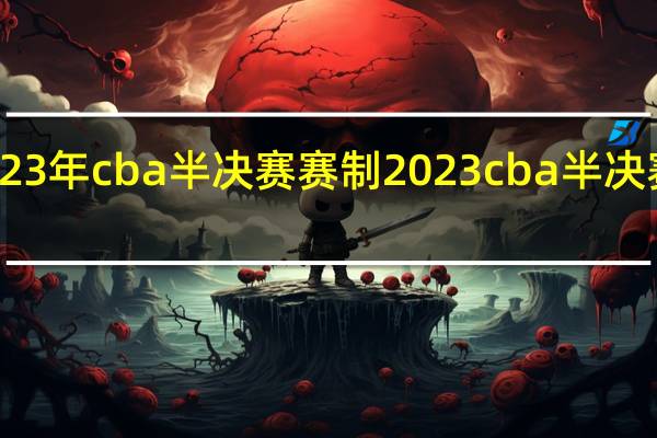 2023年cba半决赛赛制 2023cba半决赛对阵表