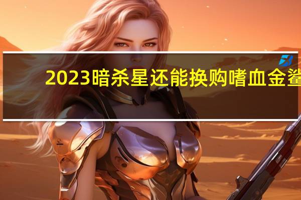 2023暗杀星还能换购嗜血金鲨