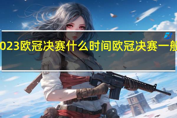 2023欧冠决赛什么时间 欧冠决赛一般是几月