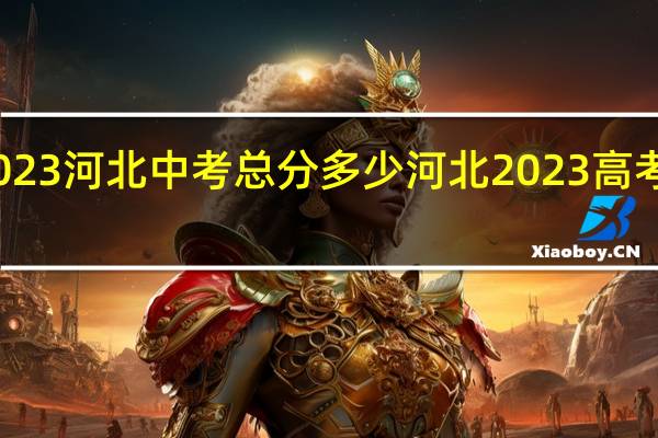 2023河北中考总分多少 河北2023高考分数线