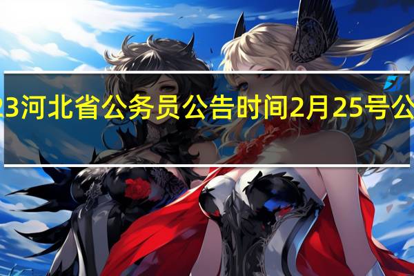 2023河北省公务员公告时间 2月25号公务员考试