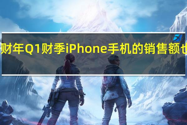 2023财年Q1财季iPhone手机的销售额也下滑了8%
