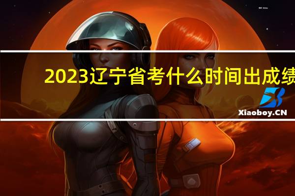 2023辽宁省考什么时间出成绩