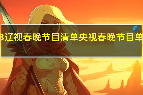 2023辽视春晚节目清单 央视春晚节目单公布2023