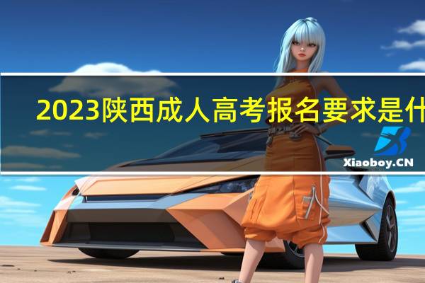 2023陕西成人高考报名要求是什么