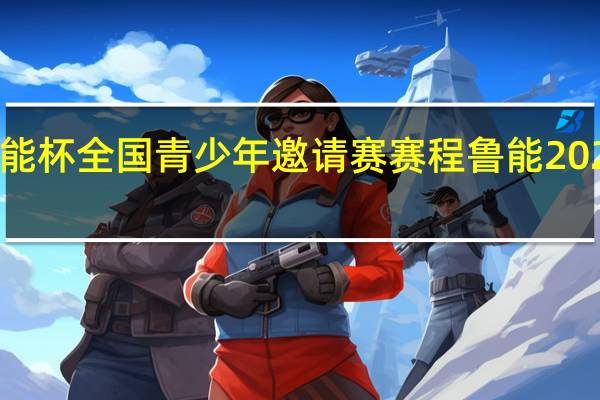 2023鲁能杯全国青少年邀请赛赛程 鲁能2023赛程一览表