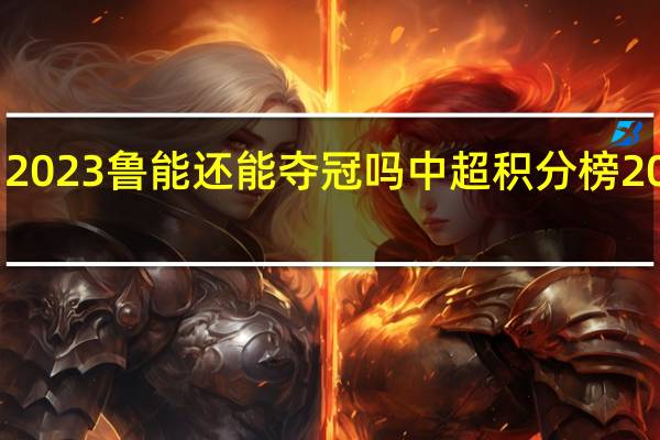 2023鲁能还能夺冠吗 中超积分榜2023年