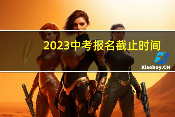 2023中考报名截止时间