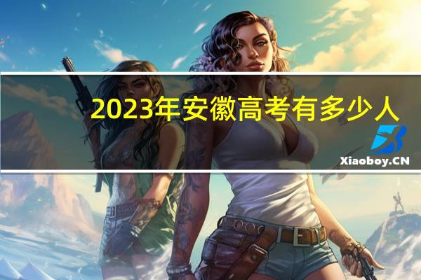 2023年安徽高考有多少人